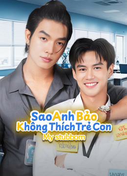 My Stubborn – Sao Anh Bảo Không Thích Trẻ Con